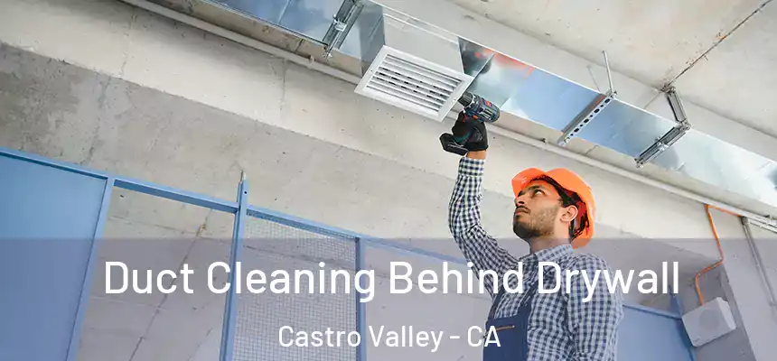 Duct Cleaning Behind Drywall Castro Valley - CA