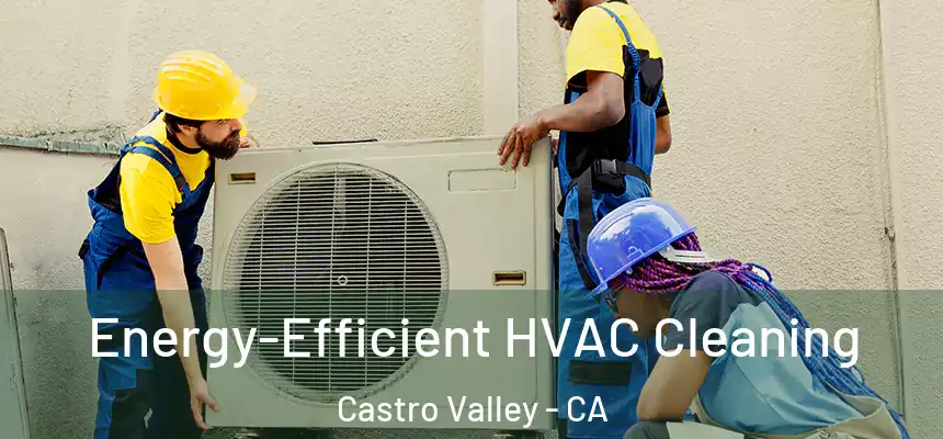 Energy-Efficient HVAC Cleaning Castro Valley - CA