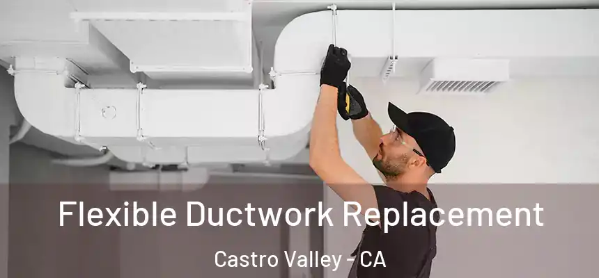  Flexible Ductwork Replacement Castro Valley - CA